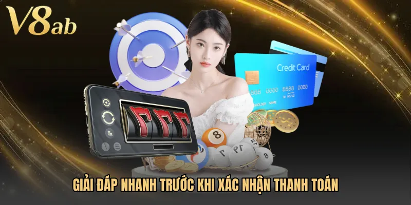 Giải đáp nhanh trước khi xác nhận thanh toán